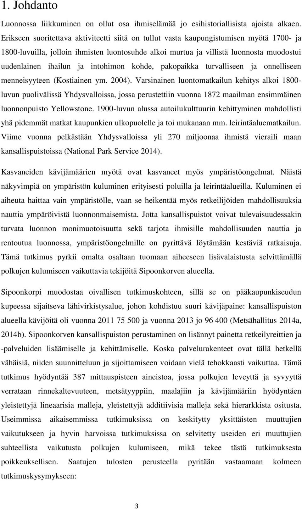 ja intohimon kohde, pakopaikka turvalliseen ja onnelliseen menneisyyteen (Kostiainen ym. 2004).