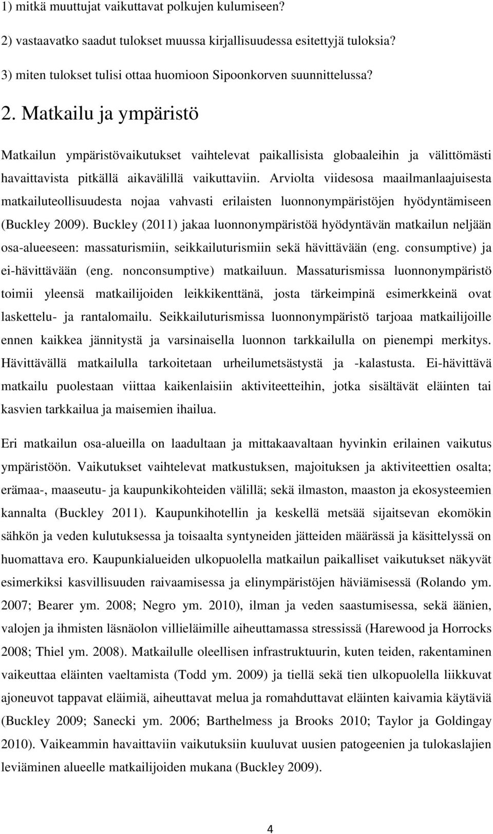 Matkailu ja ympäristö Matkailun ympäristövaikutukset vaihtelevat paikallisista globaaleihin ja välittömästi havaittavista pitkällä aikavälillä vaikuttaviin.