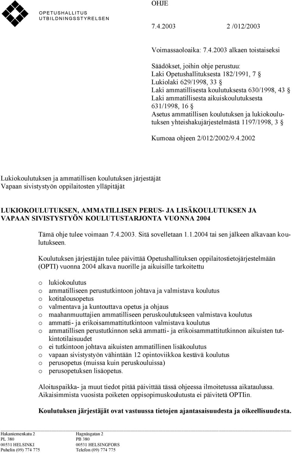 2003 alkaen toistaiseksi Säädökset, joihin ohje perustuu: Laki Opetushallituksesta 182/1991, 7 Lukiolaki 629/1998, 33 Laki ammatillisesta koulutuksesta 630/1998, 43 Laki ammatillisesta