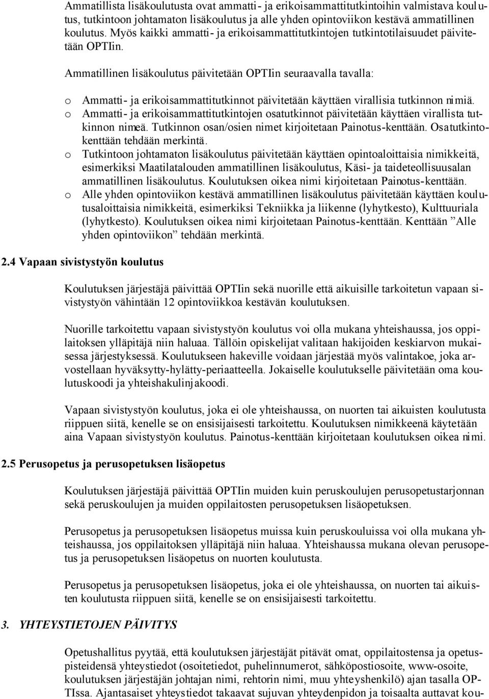 Ammatillinen lisäkoulutus päivitetään OPTIin seuraavalla tavalla: o Ammatti- ja erikoisammattitutkinnot päivitetään käyttäen virallisia tutkinnon nimiä.