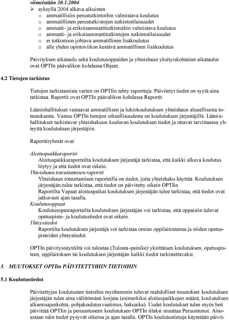 koulutus o ammatti- ja erikoisammattitutkintojen tutkintotilaisuudet o ei tutkintoon johtava ammatillinen lisäkoulutus o alle yhden opintoviikon kestävä ammatillinen lisäkoulutus Päivityksen