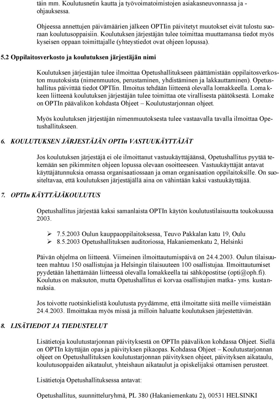 2 Oppilaitosverkosto ja koulutuksen järjestäjän nimi Koulutuksen järjestäjän tulee ilmoittaa Opetushallitukseen päättämistään oppilaitosverkoston muutoksista (nimenmuutos, perustaminen, yhdistäminen