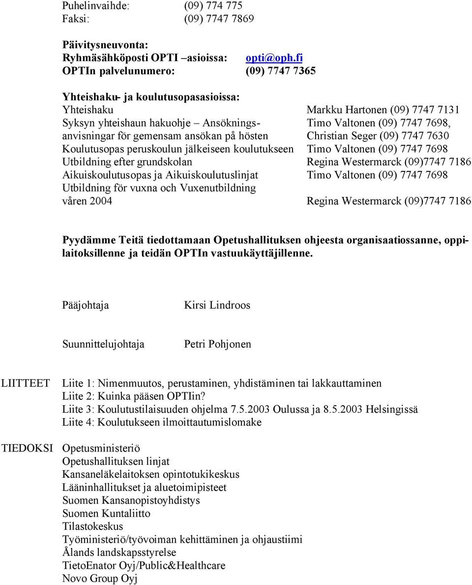 för gemensam ansökan på hösten Christian Seger (09) 7747 7630 Koulutusopas peruskoulun jälkeiseen koulutukseen Timo Valtonen (09) 7747 7698 Utbildning efter grundskolan Regina Westermarck (09)7747