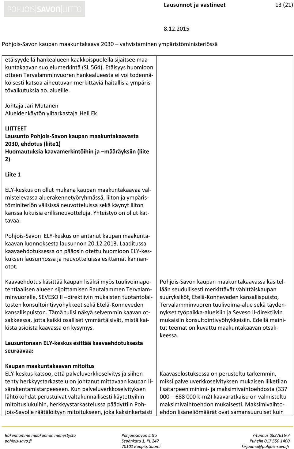 Johtaja Jari Mutanen Alueidenkäytön ylitarkastaja Heli Ek LIITTEET Lausunto Pohjois-Savon kaupan maakuntakaavasta 2030, ehdotus (liite1) Huomautuksia kaavamerkintöihin ja määräyksiin (liite 2) Liite