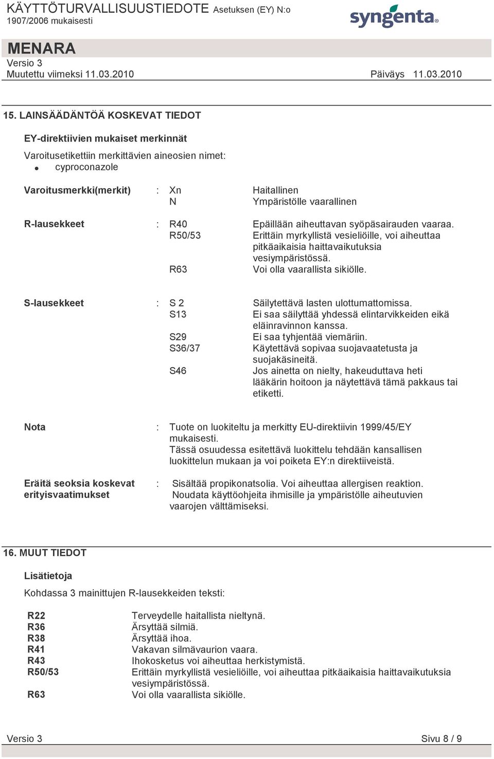 R63 Voi olla vaarallista sikiölle. S-lausekkeet : S 2 Säilytettävä lasten ulottumattomissa. S13 Ei saa säilyttää yhdessä elintarvikkeiden eikä eläinravinnon kanssa. S29 Ei saa tyhjentää viemäriin.