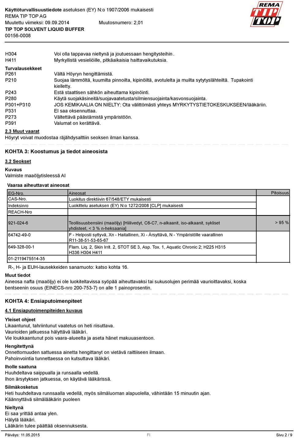 Käytä suojakäsineitä/suojavaatetusta/silmiensuojainta/kasvonsuojainta. JOS KEMIKAALIA ON NIELTY: Ota välittömästi yhteys MYRKYTYSTIETOKESKUKSEEN/lääkäriin. EI saa oksennuttaa.