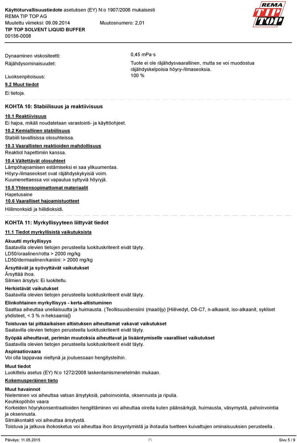 10.4 Vältettävät olosuhteet Lämpöhajoamisen estämiseksi ei saa ylikuumentaa. Höyry-/ilmaseokset ovat räjähdyskykyisiä voim. Kuumenettaessa voi vapautua syttyviä höyryjä. 10.