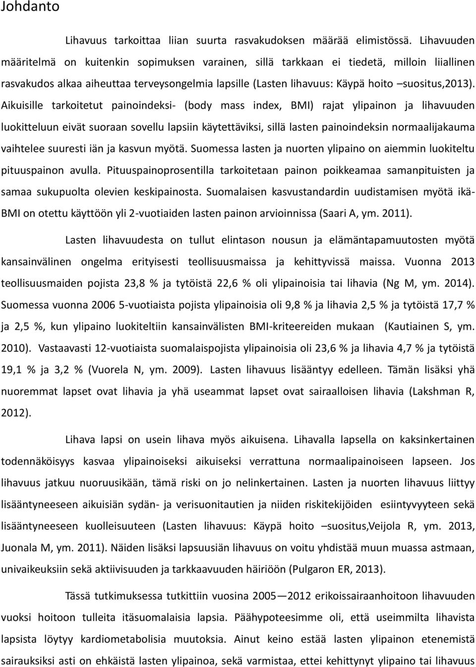 Aikuisille tarkoitetut painoindeksi- (body mass index, BMI) rajat ylipainon ja lihavuuden luokitteluun eivät suoraan sovellu lapsiin käytettäviksi, sillä lasten painoindeksin normaalijakauma