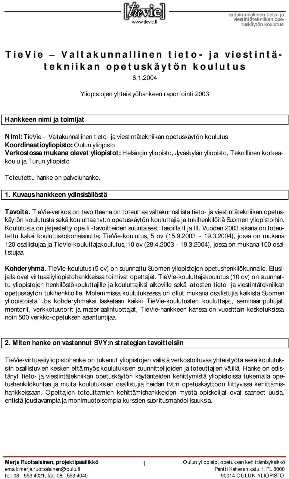 Helsingin yliopisto, Jyväskylän yliopisto, Teknillinen korkeakoulu ja Turun yliopisto Toteutettu hanke on palveluhanke. 1. Kuvaus hankkeen ydinsisällöstä Tavoite.