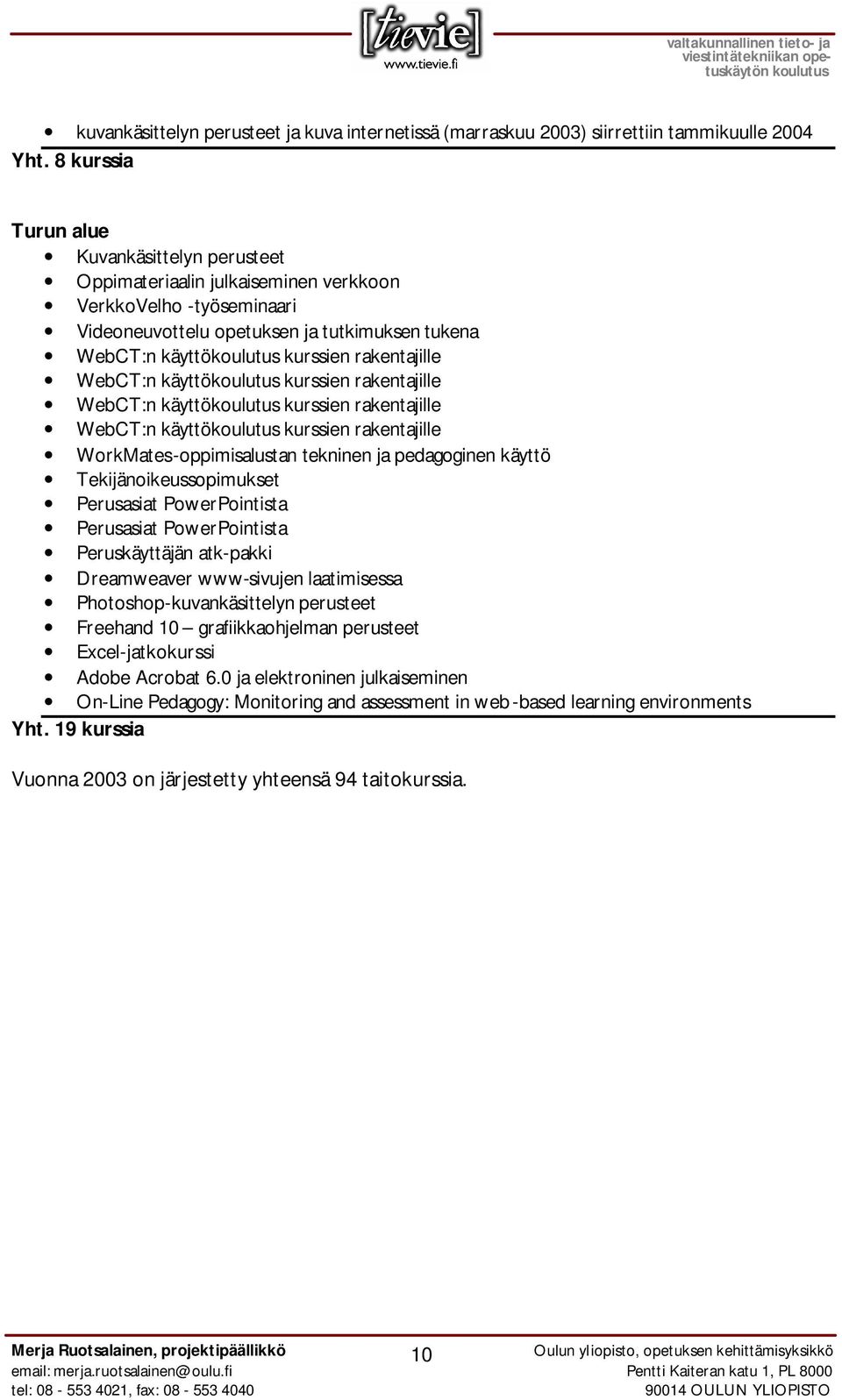 WebCT:n käyttö kurssien rakentajille WebCT:n käyttö kurssien rakentajille WebCT:n käyttö kurssien rakentajille WorkMates-oppimisalustan tekninen ja pedagoginen käyttö Tekijänoikeussopimukset