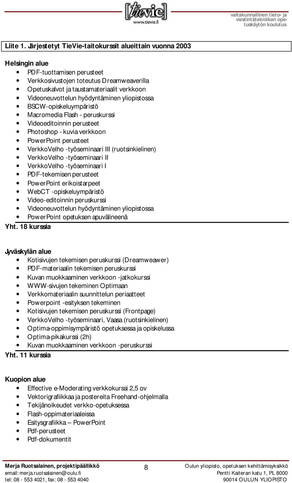 hyödyntäminen yliopistossa BSCW-opiskeluympäristö Macromedia Flash - peruskurssi Videoeditoinnin perusteet Photoshop - kuvia verkkoon PowerPoint perusteet VerkkoVelho -työseminaari III