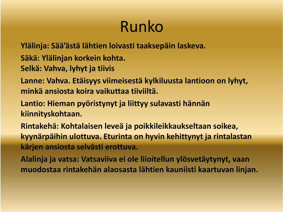 Lantio: Hieman pyöristynyt ja liittyy sulavasti hännän kiinnityskohtaan.