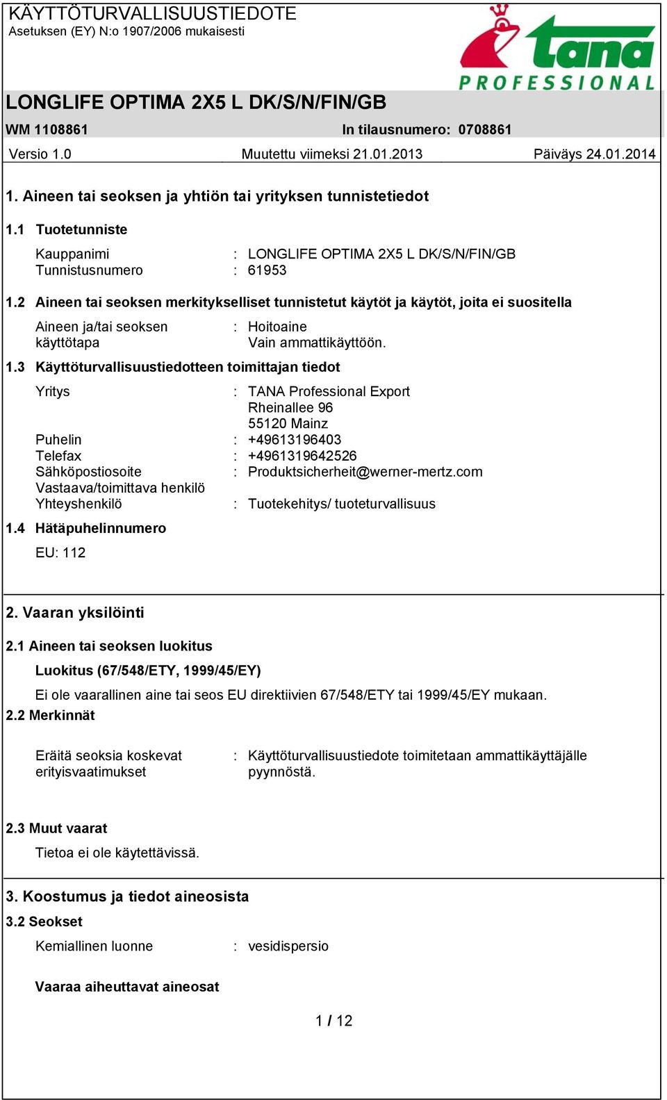 3 Käyttöturvallisuustiedotteen toimittajan tiedot Yritys : TANA Professional Export Rheinallee 96 55120 Mainz Puhelin : +49613196403 Telefax : +4961319642526 Sähköpostiosoite :