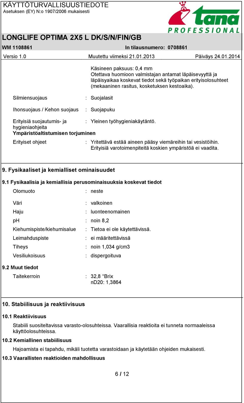 hygieniaohjeita Ympäristöaltistumisen torjuminen Erityiset ohjeet : Yritettävä estää aineen pääsy viemäreihin tai vesistöihin. Erityisiä varotoimenpiteitä koskien ympäristöä ei vaadita. 9.