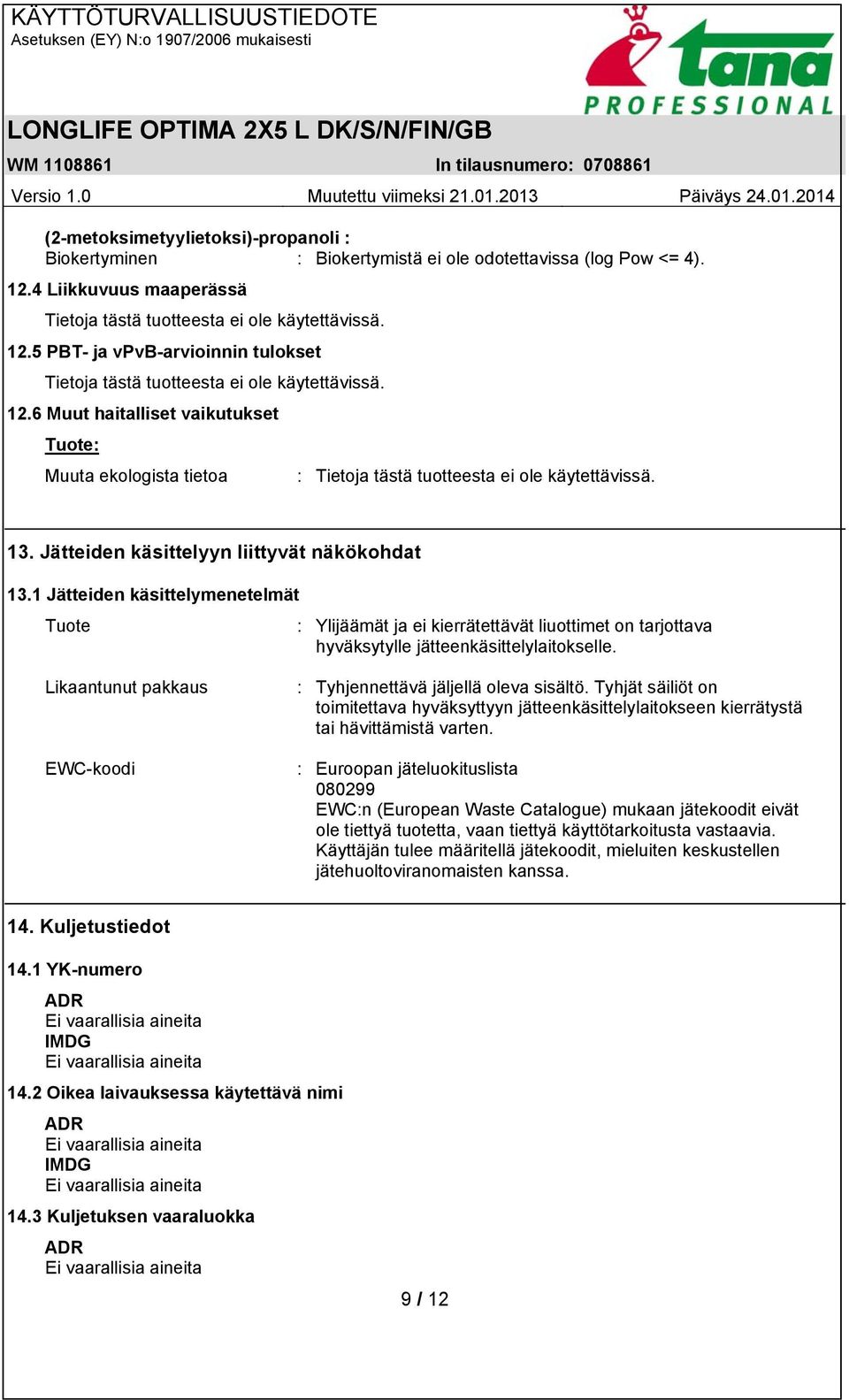 1 Jätteiden käsittelymenetelmät Tuote : Ylijäämät ja ei kierrätettävät liuottimet on tarjottava hyväksytylle jätteenkäsittelylaitokselle.