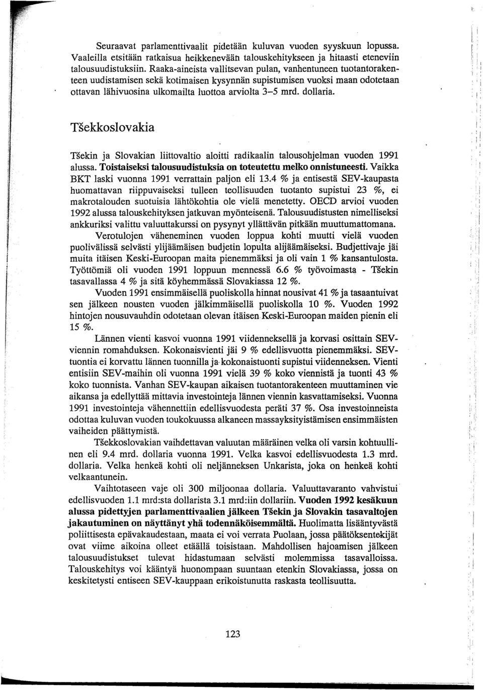 dollaria. Tsekkoslovakia Tsekin ja Slovakian liittovaltio aloitti radikaalin talousohjelman vuoden 1991 alussa. Toistaiseksi talousuudistuksia on toteutettu melko onnistuneesti.