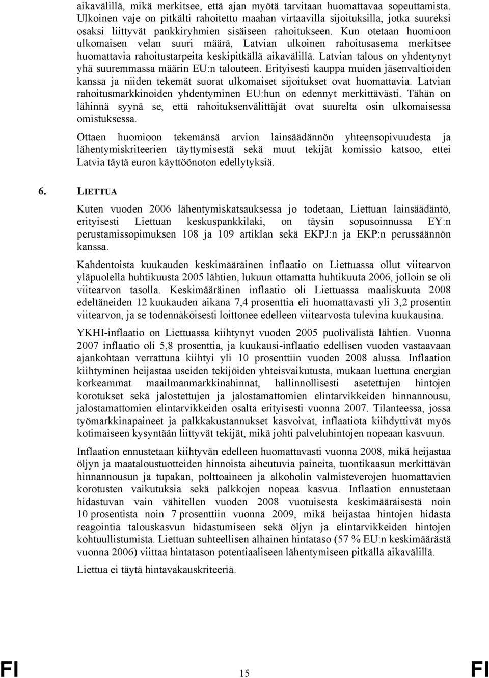 Kun otetaan huomioon ulkomaisen velan suuri määrä, Latvian ulkoinen rahoitusasema merkitsee huomattavia rahoitustarpeita keskipitkällä aikavälillä.