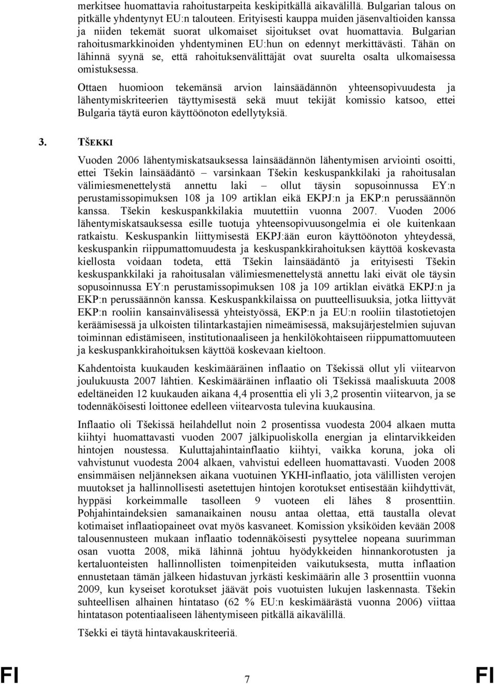 Tähän on lähinnä syynä se, että rahoituksenvälittäjät ovat suurelta osalta ulkomaisessa omistuksessa.