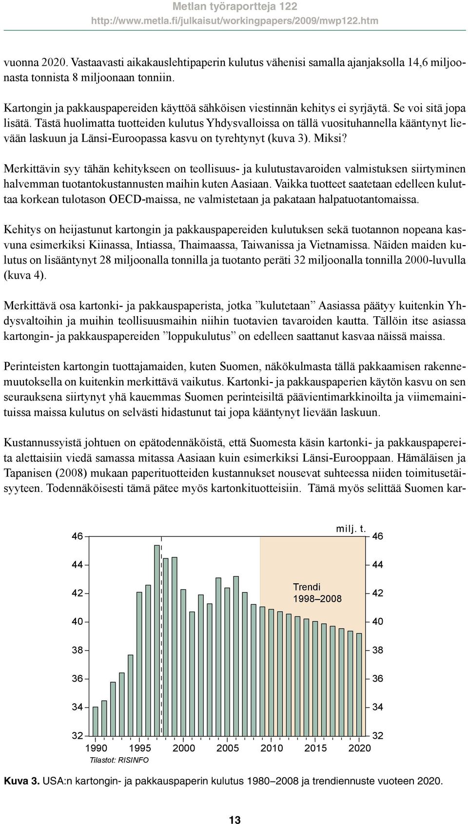 Tästä huolimatta tuotteiden kulutus Yhdysvalloissa on tällä vuosituhannella kääntynyt lievään laskuun ja Länsi-Euroopassa kasvu on tyrehtynyt (kuva 3). Miksi?