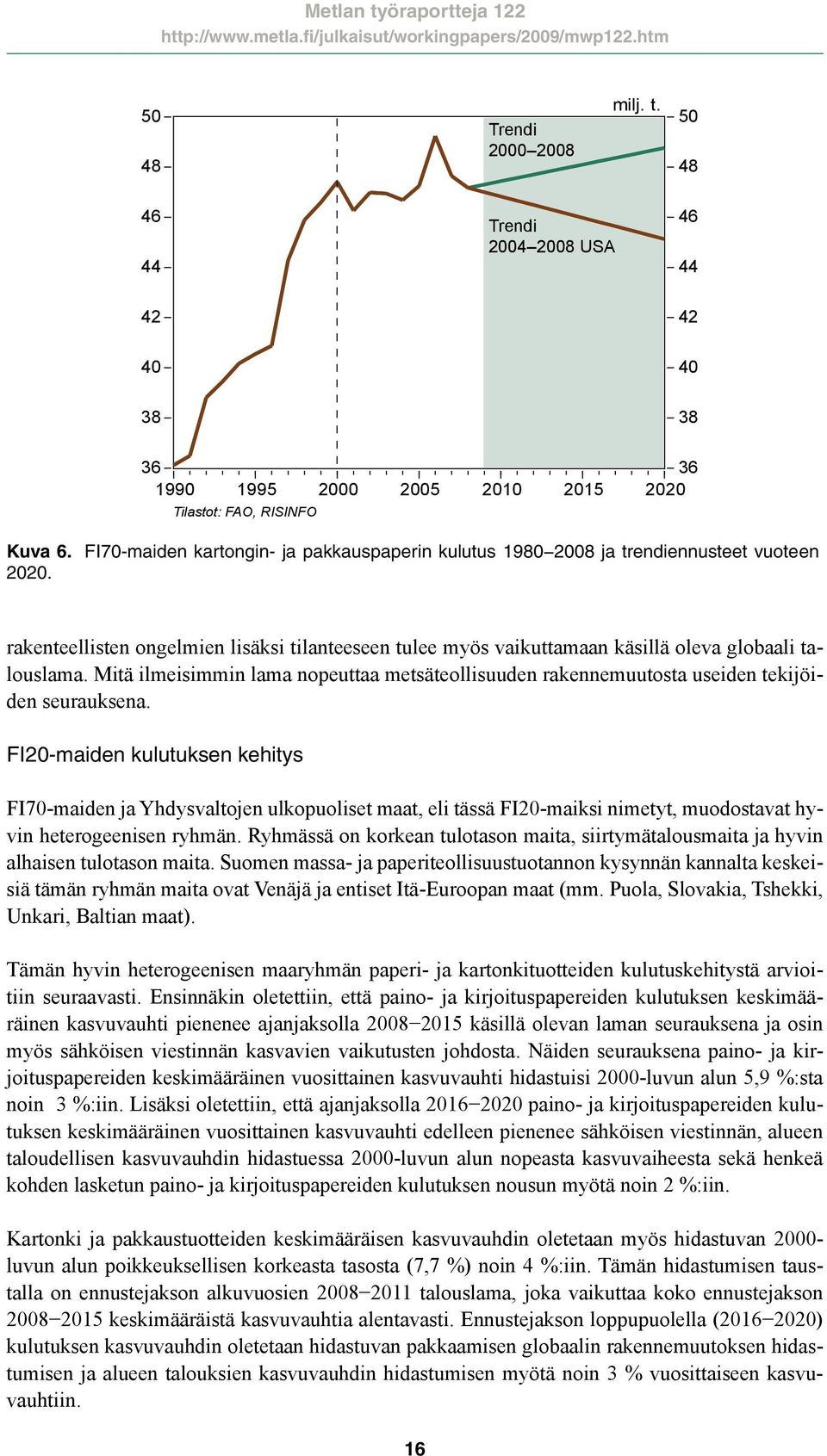 Mitä ilmeisimmin lama nopeuttaa metsäteollisuuden rakennemuutosta useiden tekijöiden seurauksena.