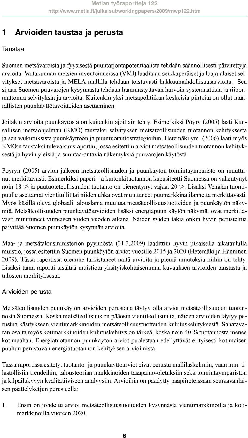 Sen sijaan Suomen puuvarojen kysynnästä tehdään hämmästyttävän harvoin systemaattisia ja riippumattomia selvityksiä ja arvioita.