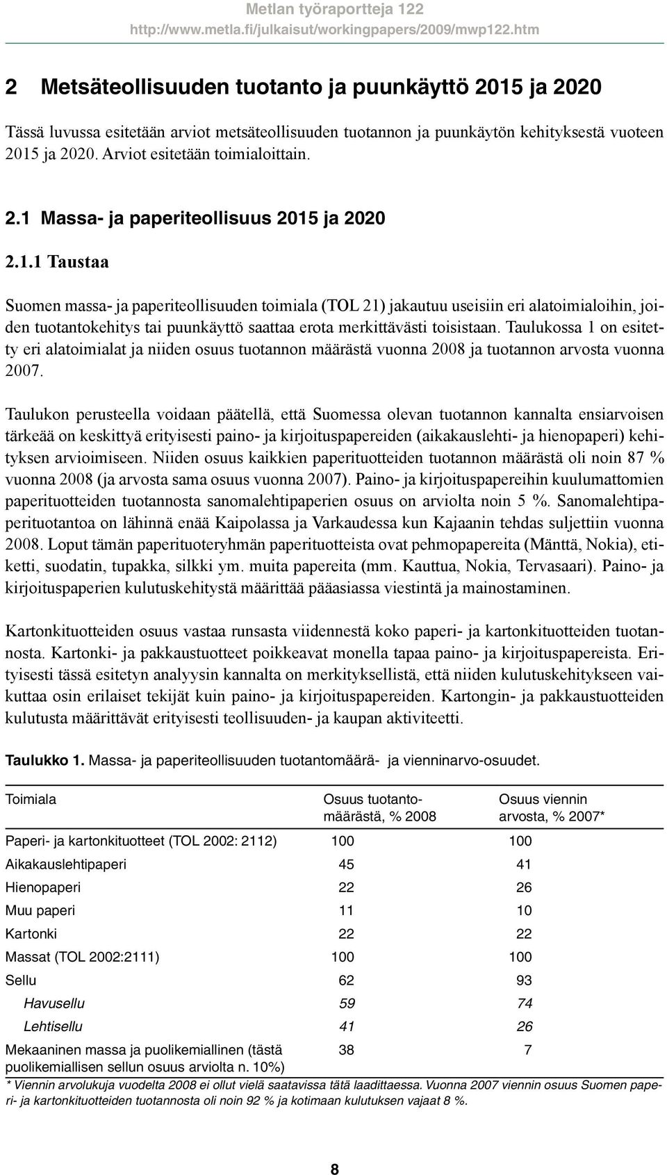 Taulukossa 1 on esitetty eri alatoimialat ja niiden osuus tuotannon määrästä vuonna 2008 ja tuotannon arvosta vuonna 2007.