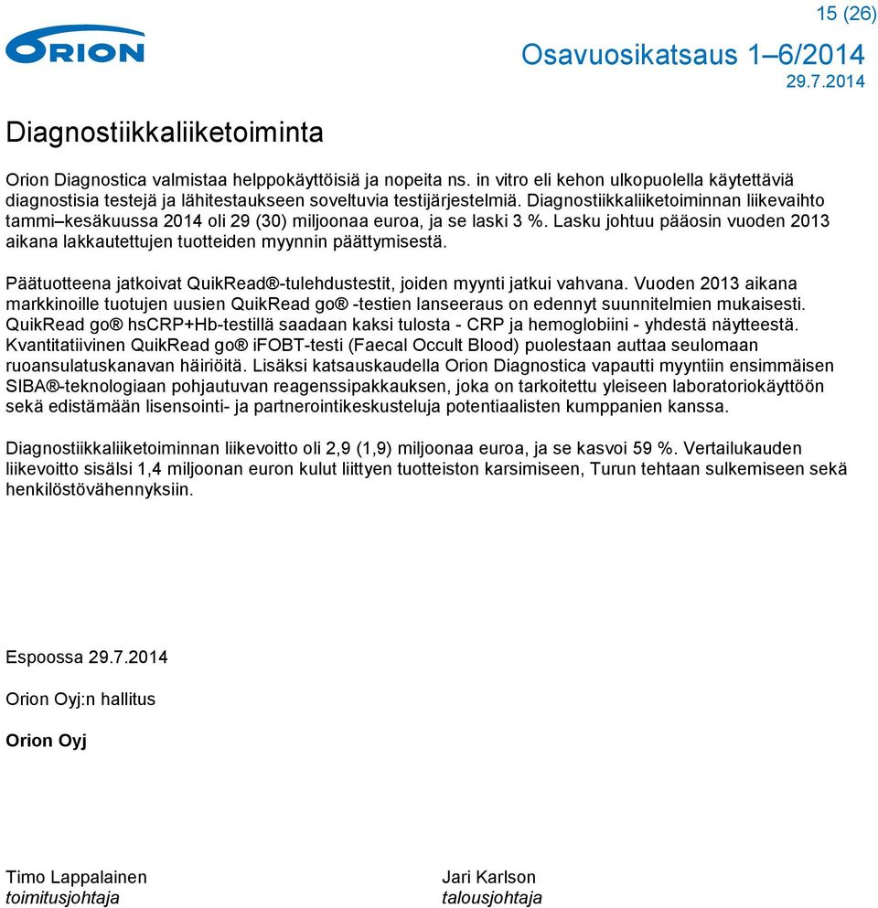 Diagnostiikkaliiketoiminnan liikevaihto tammi kesäkuussa 2014 oli 29 (30) miljoonaa euroa, ja se laski 3 %. Lasku johtuu pääosin vuoden 2013 aikana lakkautettujen tuotteiden myynnin päättymisestä.