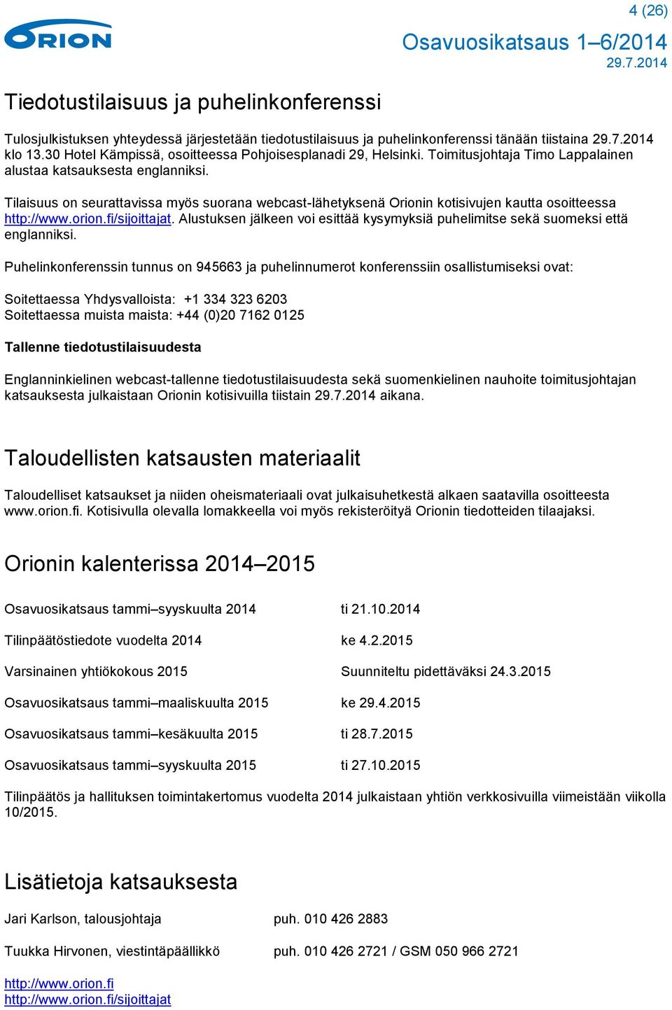 Tilaisuus on seurattavissa myös suorana webcast-lähetyksenä Orionin kotisivujen kautta osoitteessa http://www.orion.fi/sijoittajat.