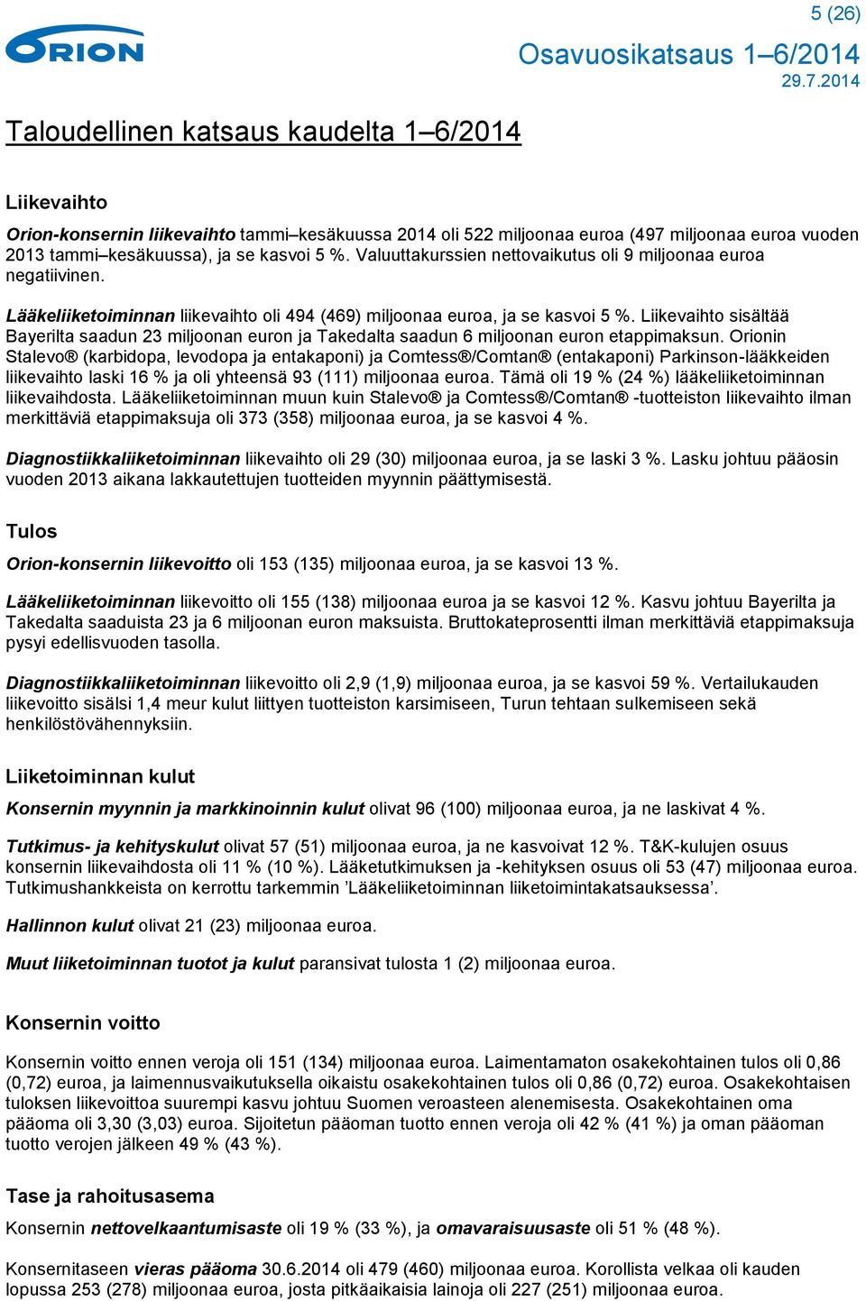 Liikevaihto sisältää Bayerilta saadun 23 miljoonan euron ja Takedalta saadun 6 miljoonan euron etappimaksun.