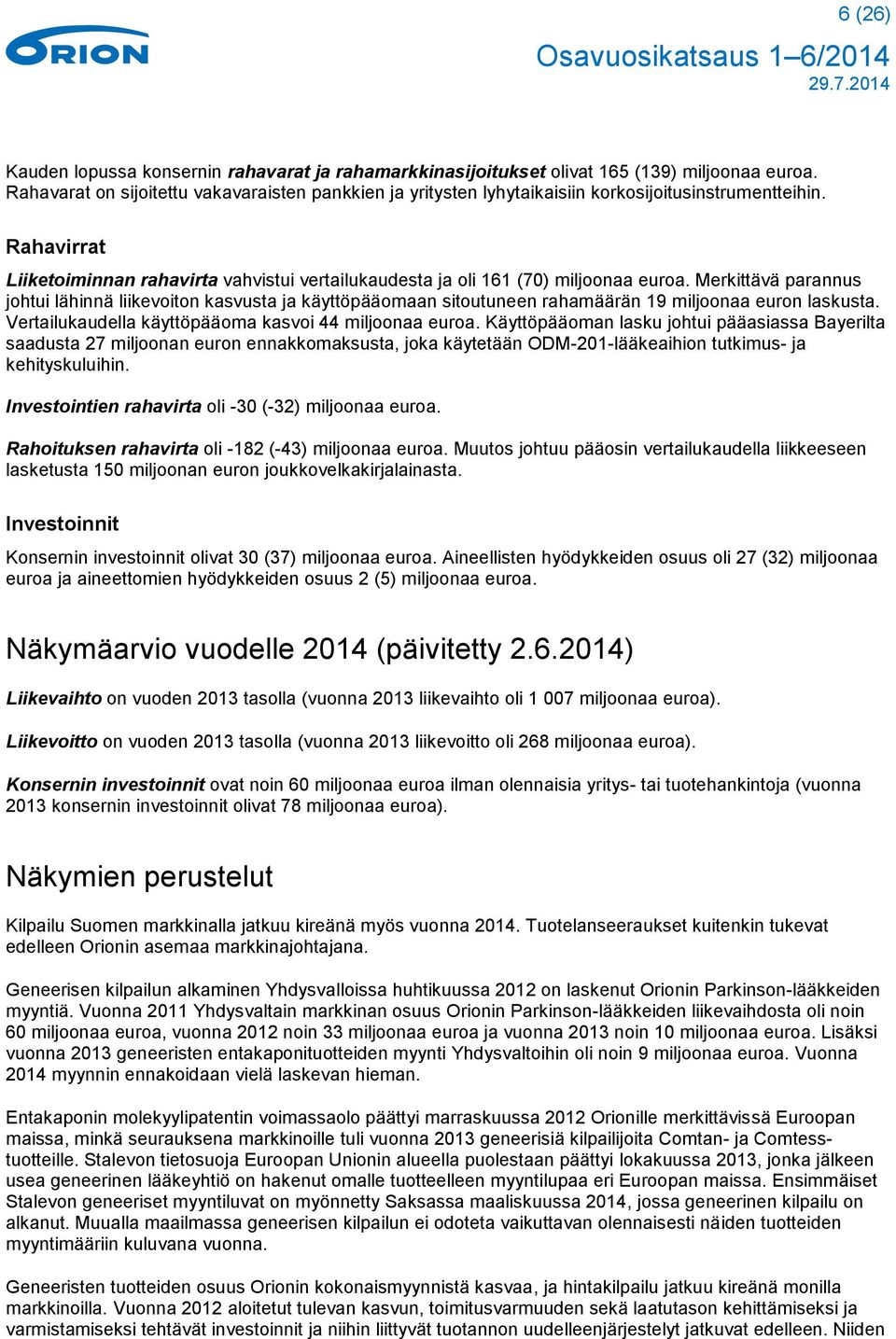 Rahavirrat Liiketoiminnan rahavirta vahvistui vertailukaudesta ja oli 161 (70) miljoonaa euroa.