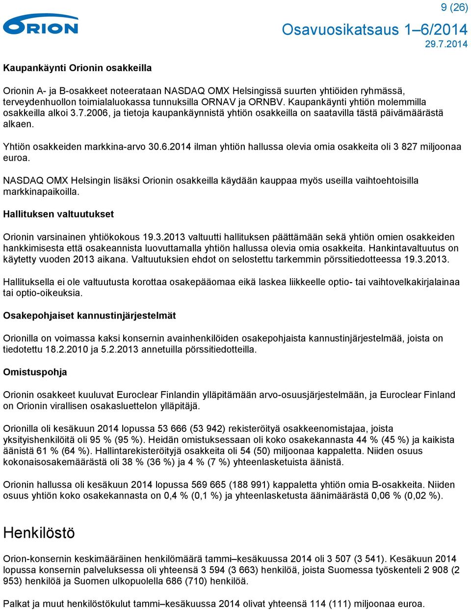 NASDAQ OMX Helsingin lisäksi Orionin osakkeilla käydään kauppaa myös useilla vaihtoehtoisilla markkinapaikoilla. Hallituksen valtuutukset Orionin varsinainen yhtiökokous 19.3.