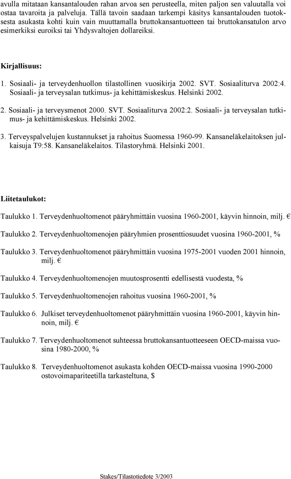 Kirjallisuus: 1. Sosiaali- ja terveydenhuollon tilastollinen vuosikirja 2002. SVT. Sosiaaliturva 2002:4. Sosiaali- ja terveysalan tutkimus- ja kehittämiskeskus. Helsinki 2002. 2. Sosiaali- ja terveysmenot 2000.