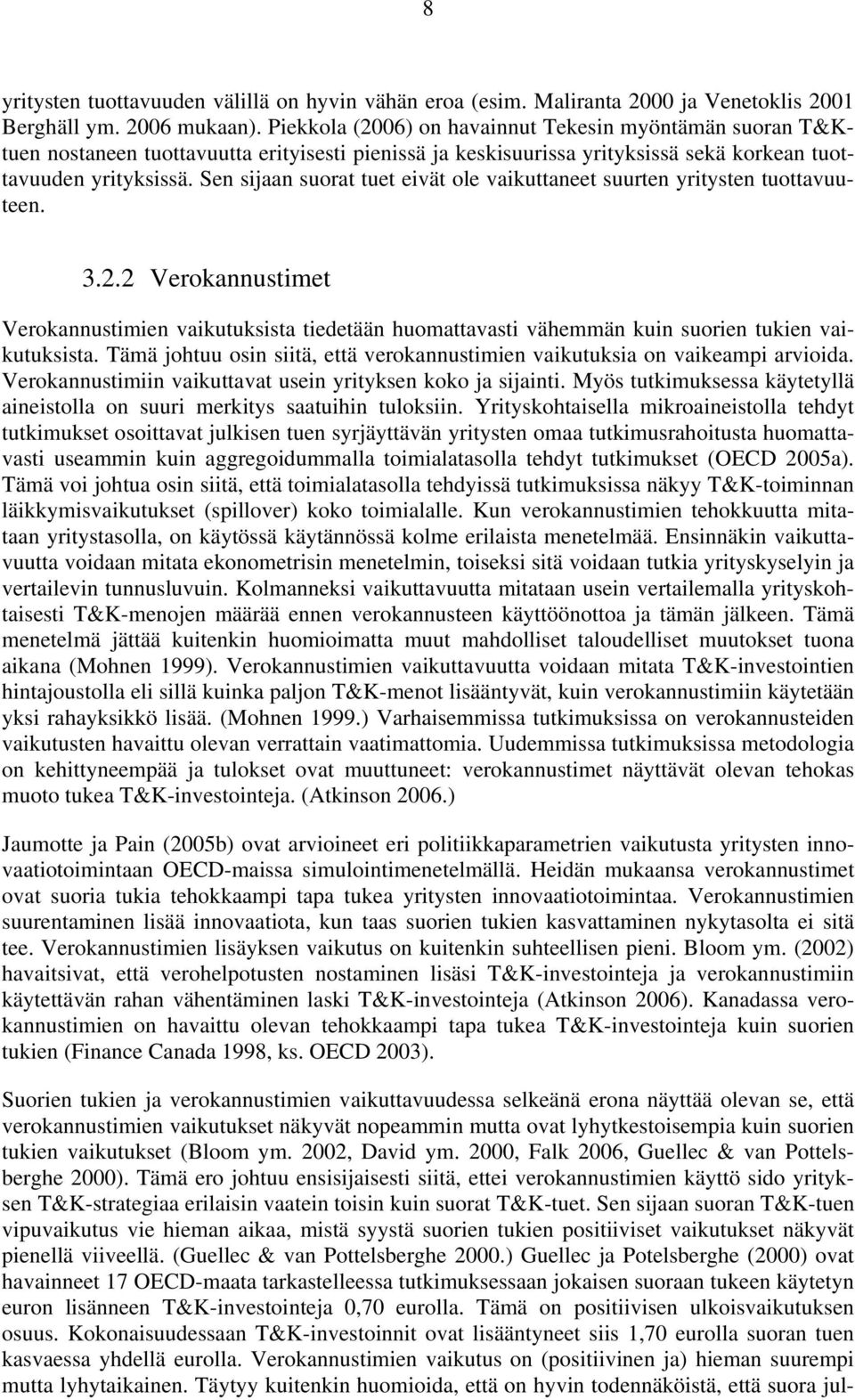 Sen sijaan suorat tuet eivät ole vaikuttaneet suurten yritysten tuottavuuteen. 3.2.2 Verokannustimet Verokannustimien vaikutuksista tiedetään huomattavasti vähemmän kuin suorien tukien vaikutuksista.