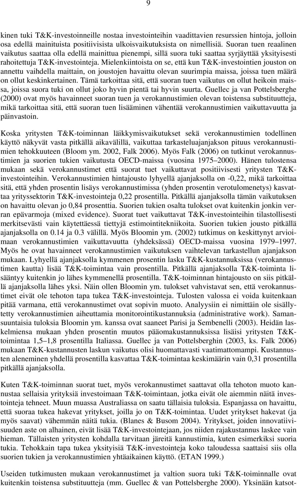 Mielenkiintoista on se, että kun T&K-investointien jouston on annettu vaihdella maittain, on joustojen havaittu olevan suurimpia maissa, joissa tuen määrä on ollut keskinkertainen.