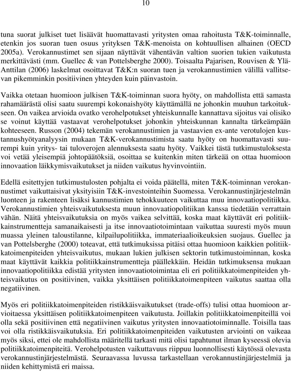 Toisaalta Pajarisen, Rouvisen & Ylä- Anttilan (2006) laskelmat osoittavat T&K:n suoran tuen ja verokannustimien välillä vallitsevan pikemminkin positiivinen yhteyden kuin päinvastoin.