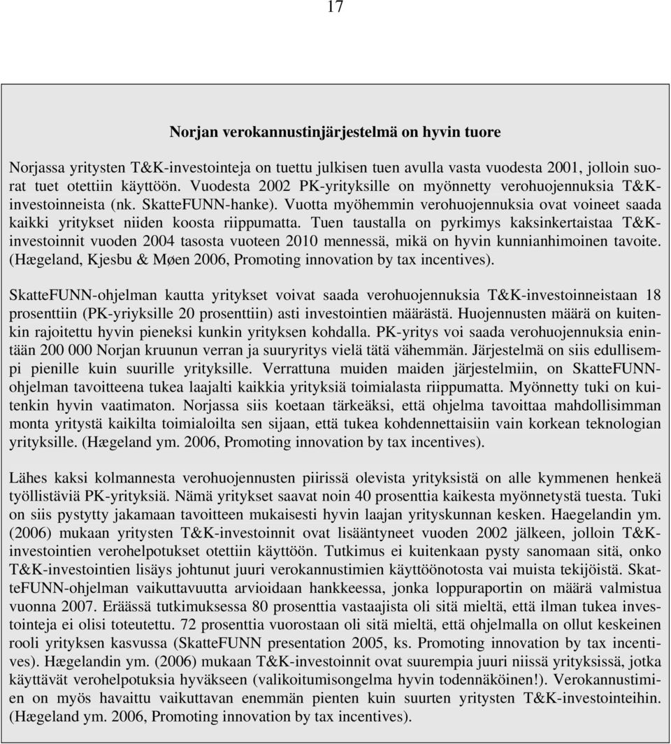 Tuen taustalla on pyrkimys kaksinkertaistaa T&Kinvestoinnit vuoden 2004 tasosta vuoteen 2010 mennessä, mikä on hyvin kunnianhimoinen tavoite.