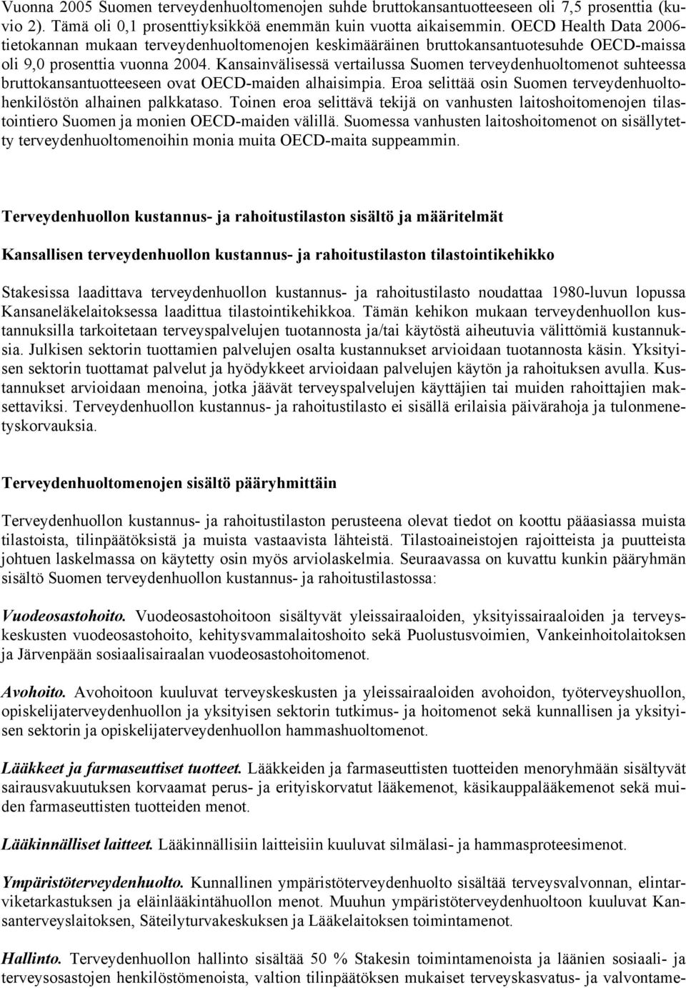 Kansainvälisessä vertailussa Suomen terveydenhuoltomenot suhteessa bruttokansantuotteeseen ovat OECD-maiden alhaisimpia. Eroa selittää osin Suomen terveydenhuoltohenkilöstön alhainen palkkataso.