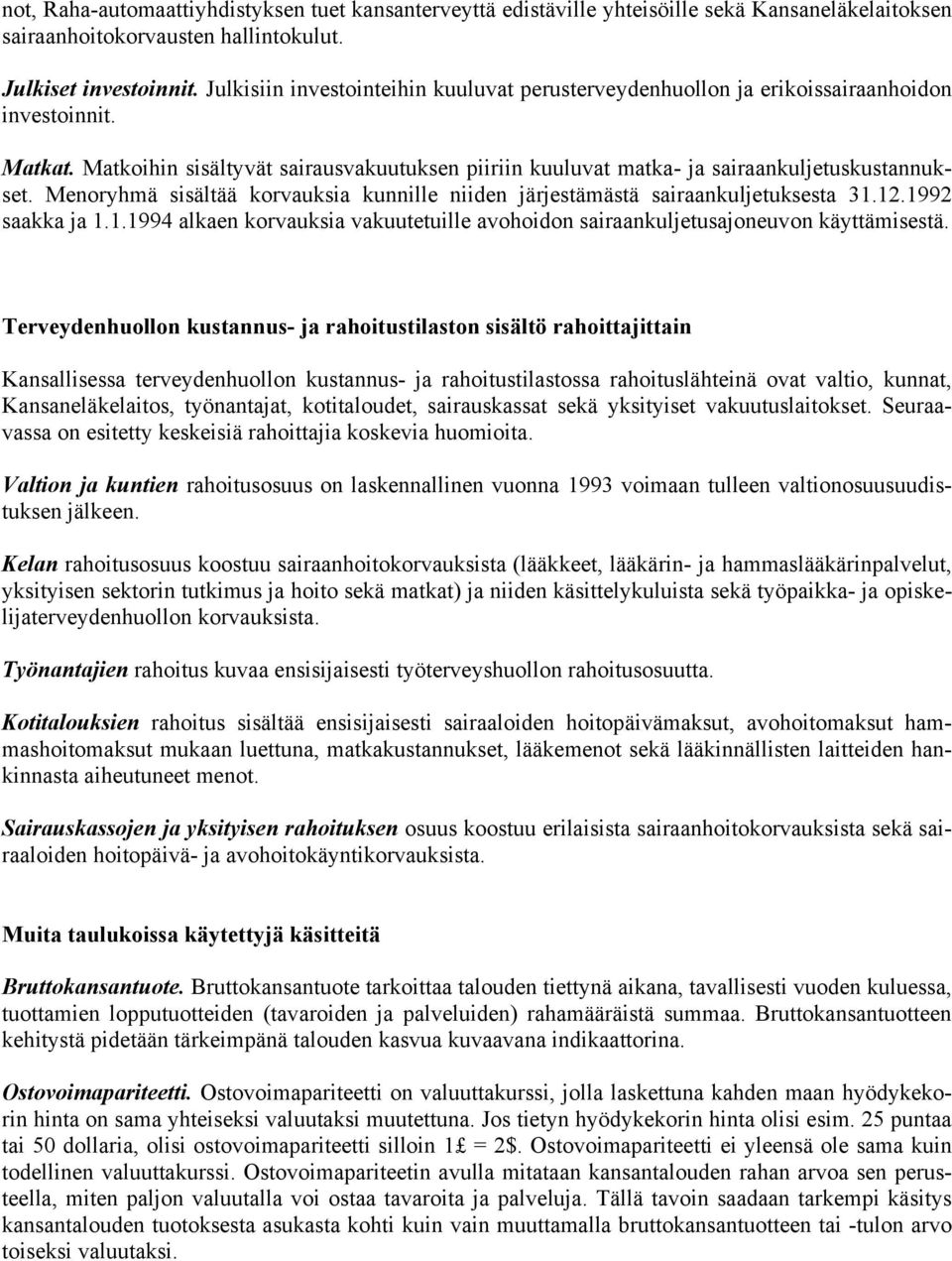 Menoryhmä sisältää korvauksia kunnille niiden järjestämästä sairaankuljetuksesta 31.12.1992 saakka ja 1.1.1994 alkaen korvauksia vakuutetuille avohoidon sairaankuljetusajoneuvon käyttämisestä.