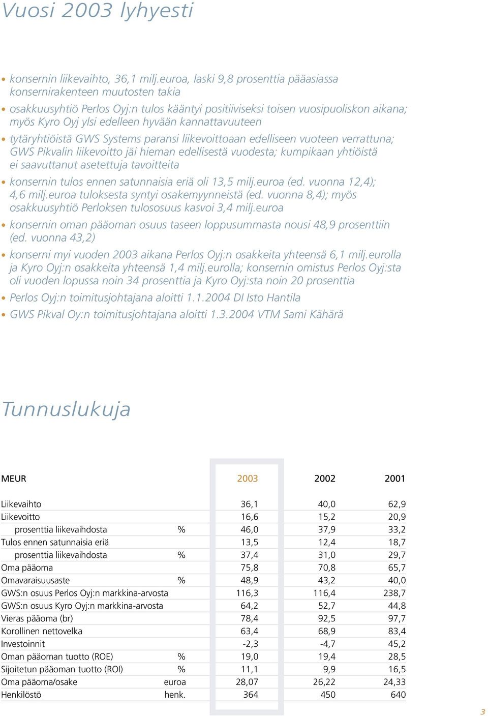 kannattavuuteen tytäryhtiöistä GWS Systems paransi liikevoittoaan edelliseen vuoteen verrattuna; GWS Pikvalin liikevoitto jäi hieman edellisestä vuodesta; kumpikaan yhtiöistä ei saavuttanut