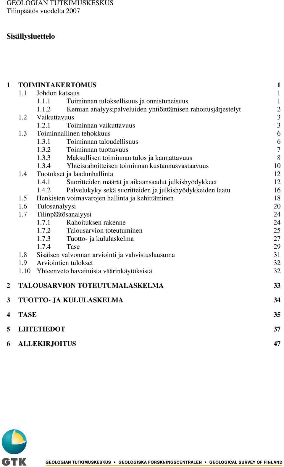 4 Tuotokset ja laadunhallinta 12 1.4.1 Suoritteiden määrät ja aikaansaadut julkishyödykkeet 12 1.4.2 Palvelukyky sekä suoritteiden ja julkishyödykkeiden laatu 16 1.