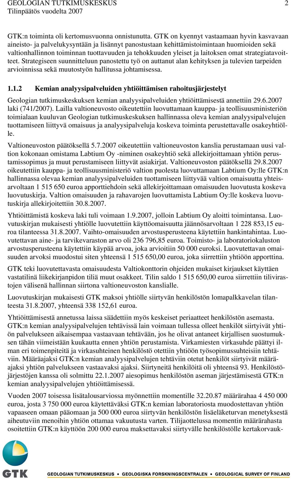 laitoksen omat strategiatavoitteet. Strategiseen suunnitteluun panostettu työ on auttanut alan kehityksen ja tulevien tarpeiden arvioinnissa sekä muutostyön hallitussa johtamisessa. 1.