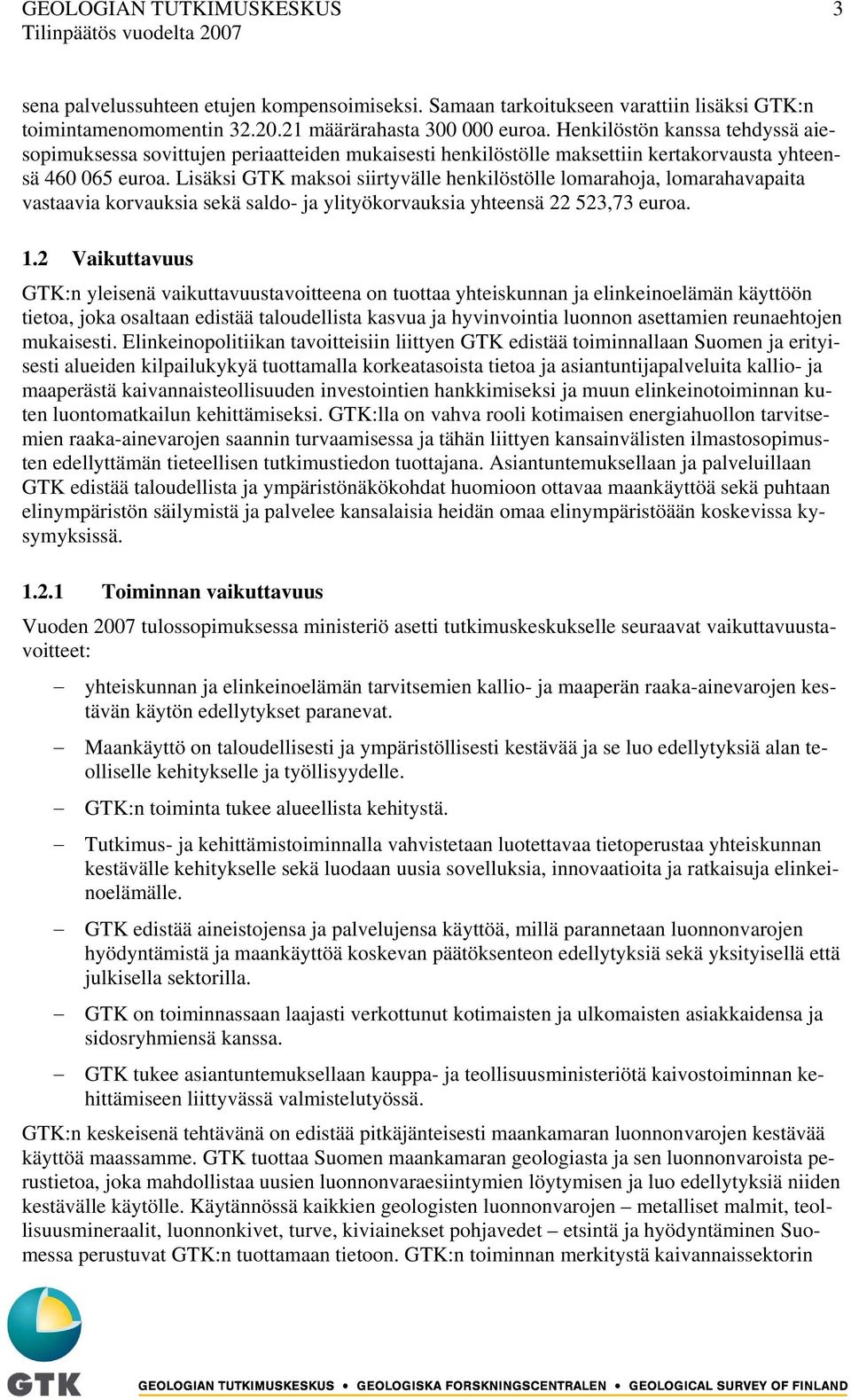Lisäksi GTK maksoi siirtyvälle henkilöstölle lomarahoja, lomarahavapaita vastaavia korvauksia sekä saldo- ja ylityökorvauksia yhteensä 22 523,73 euroa. 1.