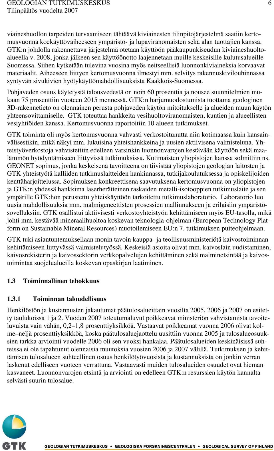 2008, jonka jälkeen sen käyttöönotto laajennetaan muille keskeisille kulutusalueille Suomessa. Siihen kytketään tulevina vuosina myös neitseellisiä luonnonkiviaineksia korvaavat materiaalit.