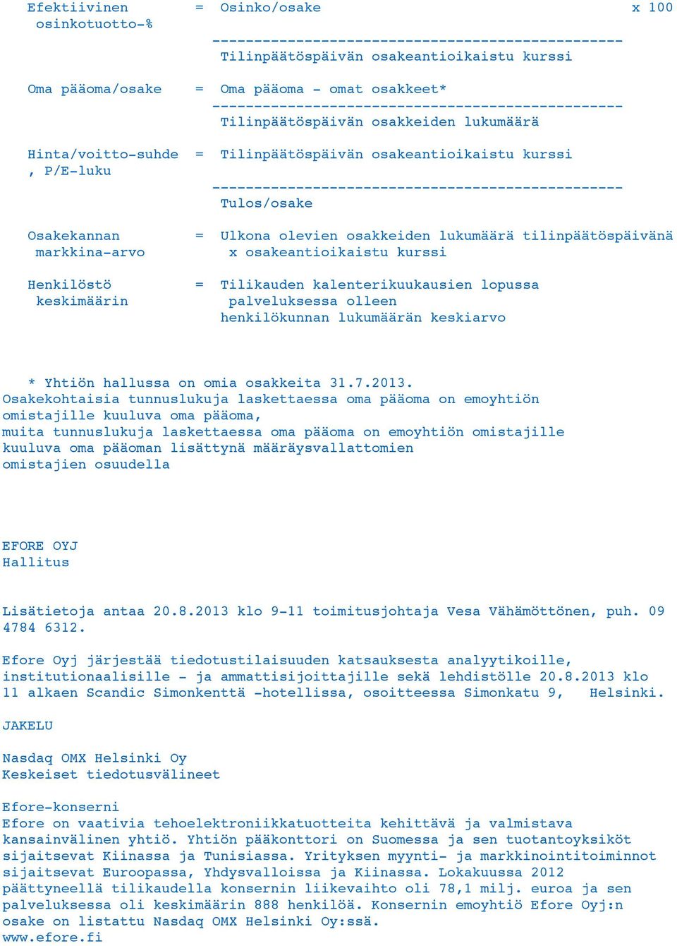 Tilikauden kalenterikuukausien lopussa palveluksessa olleen henkilökunnan lukumäärän keskiarvo * Yhtiön hallussa on omia osakkeita 31.7.2013.