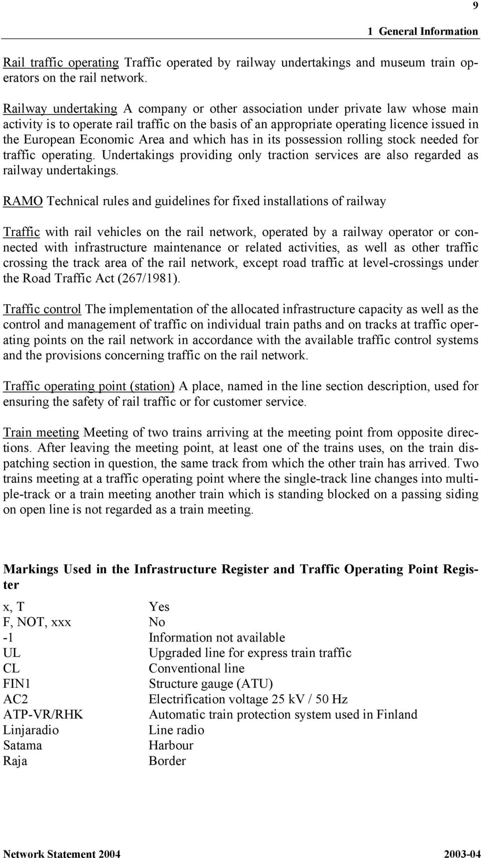 Area and which has in its possession rolling stock needed for traffic operating. Undertakings providing only traction services are also regarded as railway undertakings.
