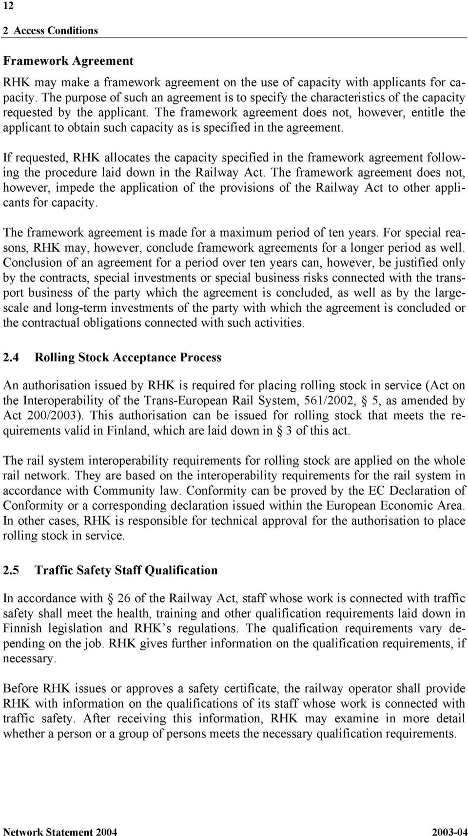 The framework agreement does not, however, entitle the applicant to obtain such capacity as is specified in the agreement.