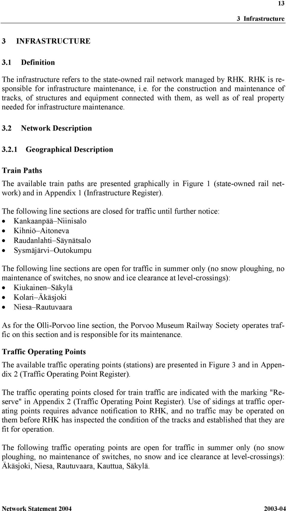 The following line sections are closed for traffic until further notice: Kankaanpää Niinisalo Kihniö Aitoneva Raudanlahti Säynätsalo Sysmäjärvi Outokumpu The following line sections are open for