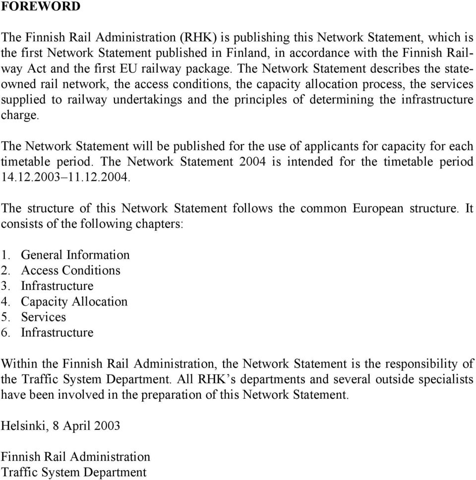 The Network Statement describes the stateowned rail network, the access conditions, the capacity allocation process, the services supplied to railway undertakings and the principles of determining