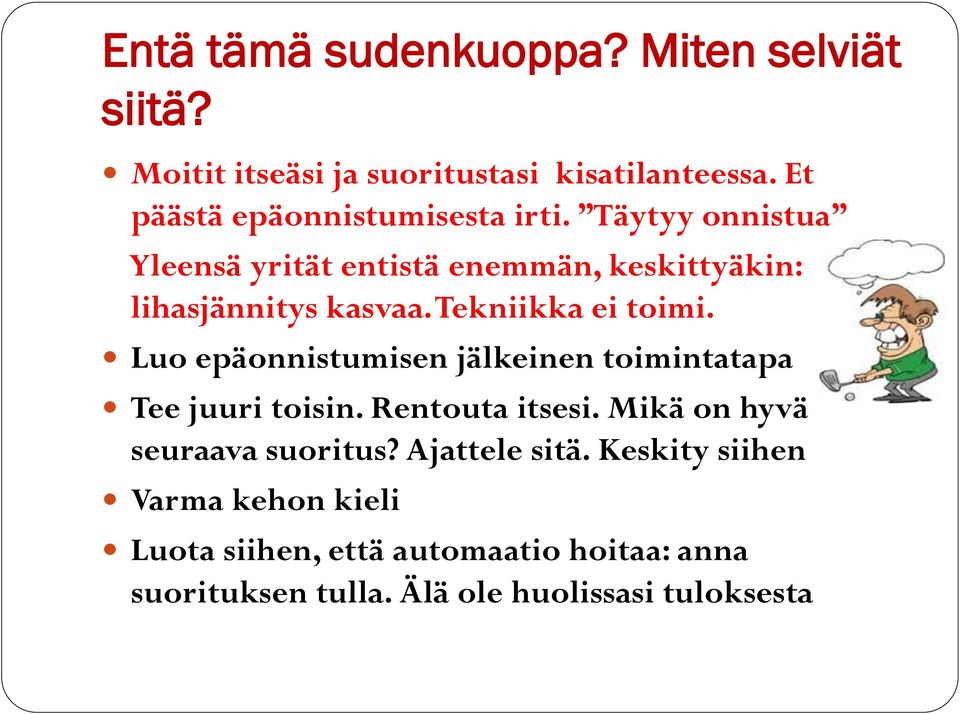 Tekniikka ei toimi. Luo epäonnistumisen jälkeinen toimintatapa Tee juuri toisin. Rentouta itsesi.