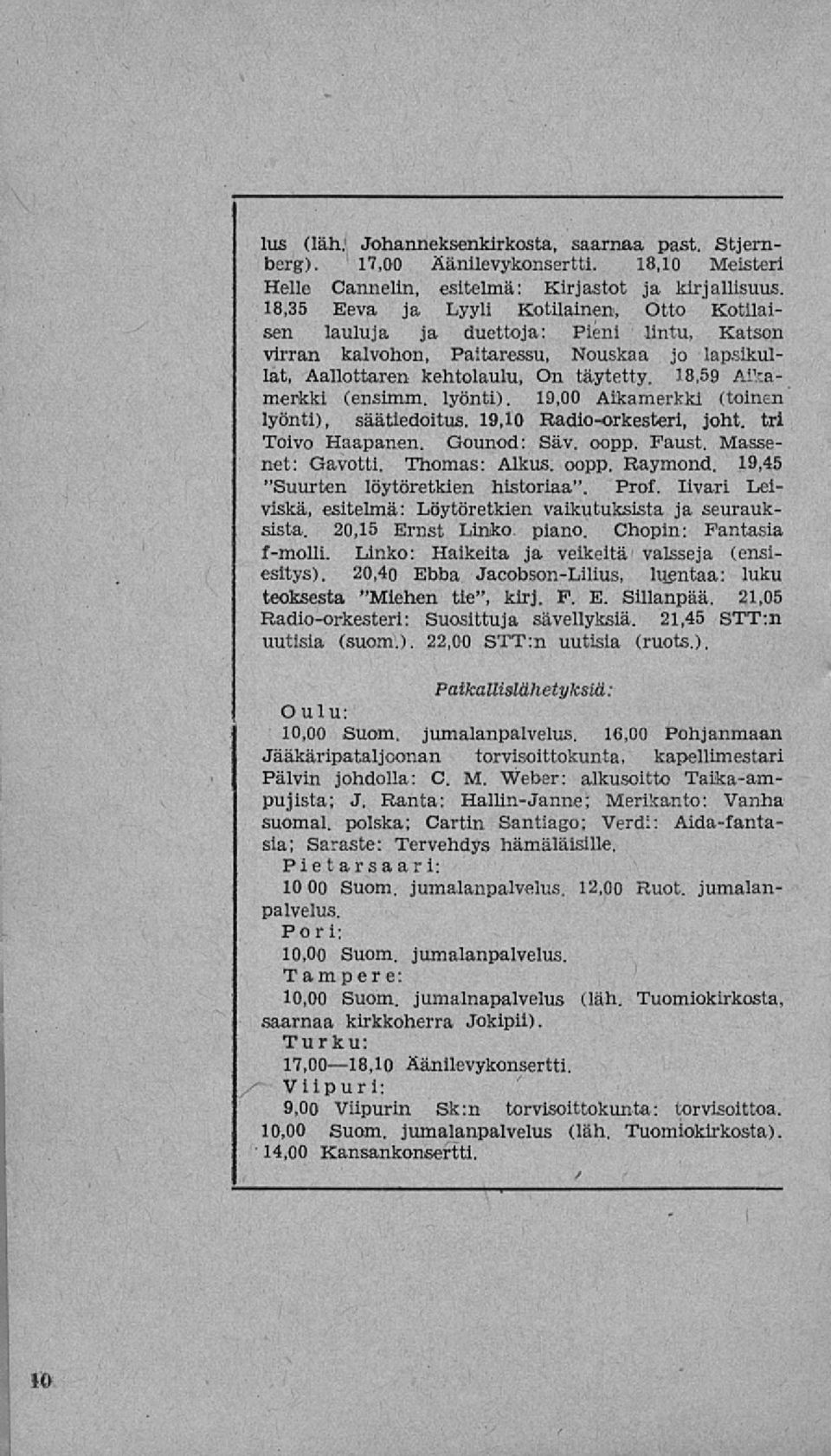 18,59 Aikamerkki (ensimm. lyönti). 19,00 Aikamerkki (toinen lyönti), säätiedoitus. 19,10 Radioorkesteri, joht. tri Toivo Haapanen. Gounod: Säv. oopp. Faust, Massenet: Gavotti. Thomas: Alkus. oopp. Raymond.